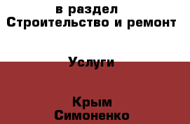  в раздел : Строительство и ремонт » Услуги . Крым,Симоненко